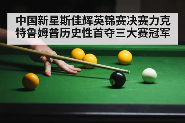 中国新星斯佳辉英锦赛决赛力克特鲁姆普历史性首夺三大赛冠军