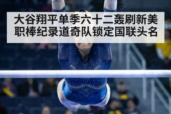 大谷翔平单季六十二轰刷新美职棒纪录道奇队锁定国联头名